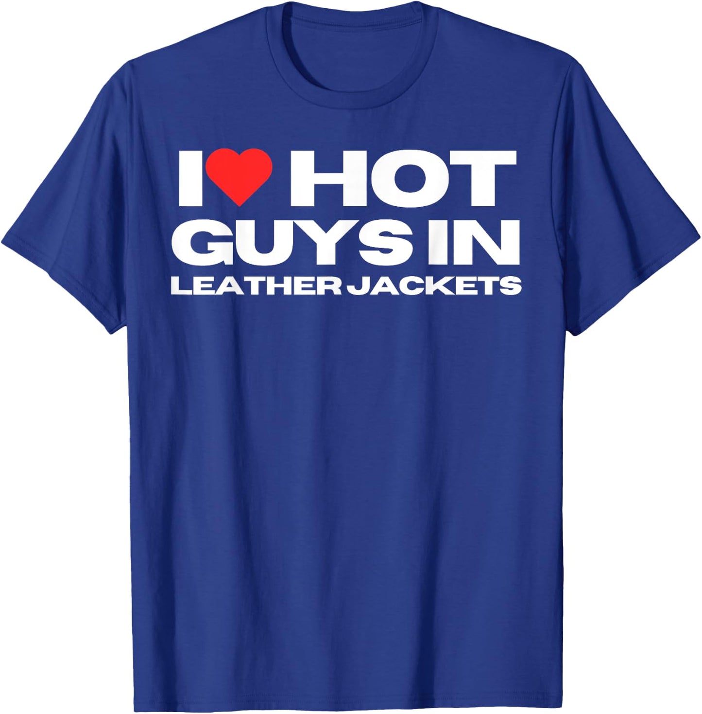I Love Hot Guys in Leather Jackets Funny Mom Wife Girlfriend T-Shirt - T-Shirt | Royal