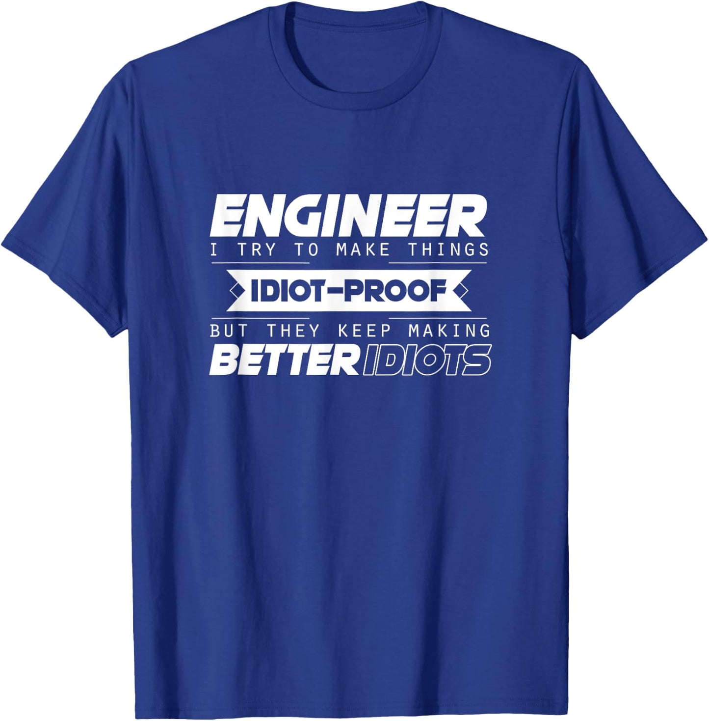 I Try To Make Things Idiot Proof Engineering Apparel Funny T-Shirt - T-Shirt | Royal