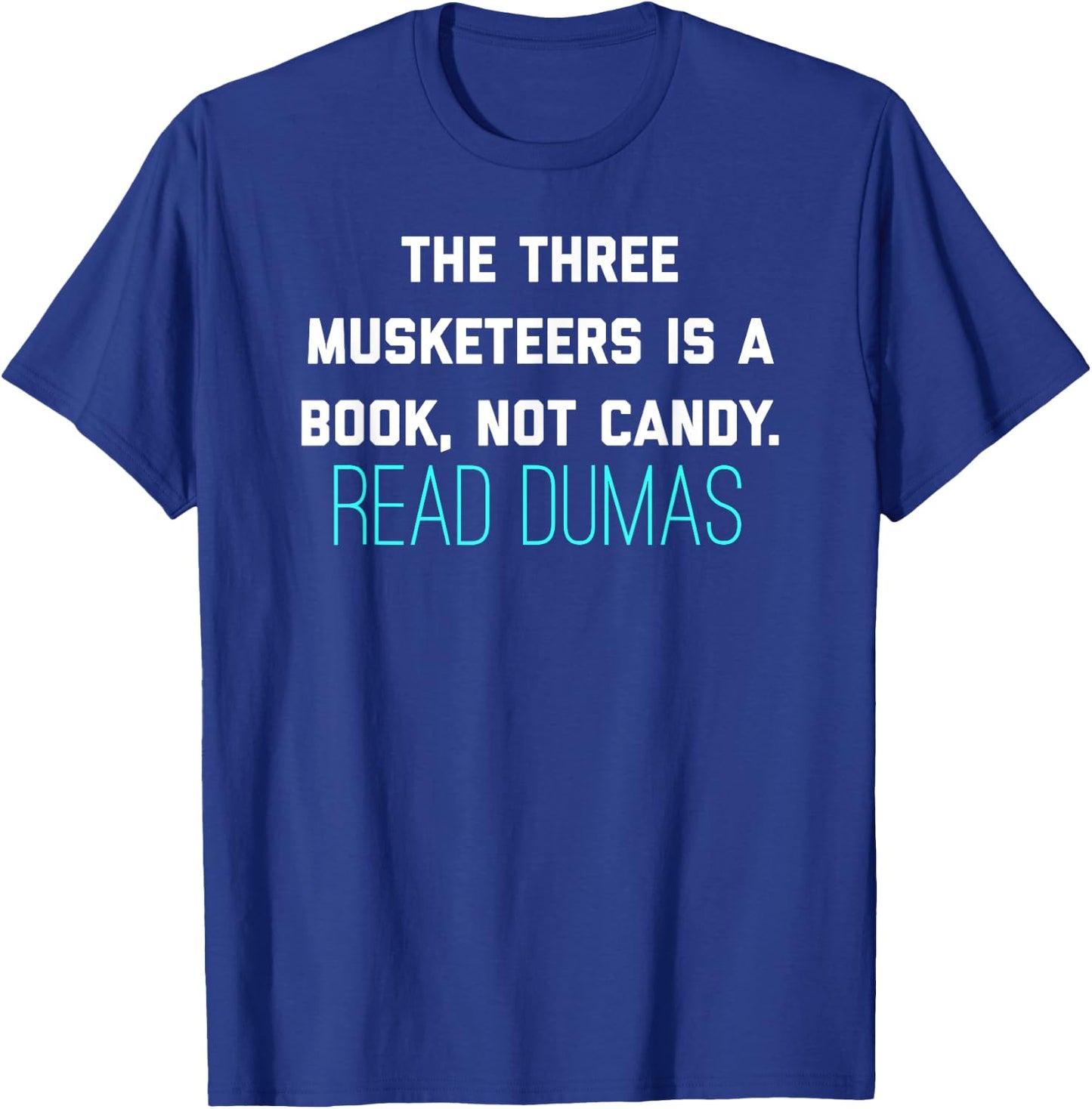 The Three Musketeers Is A Book Not Candy. Read Dumas. T-Shirt - T-Shirt | Royal