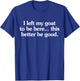 I Left My Goat To Be Here This Better Be Good T-Shirt - T-Shirt | Royal