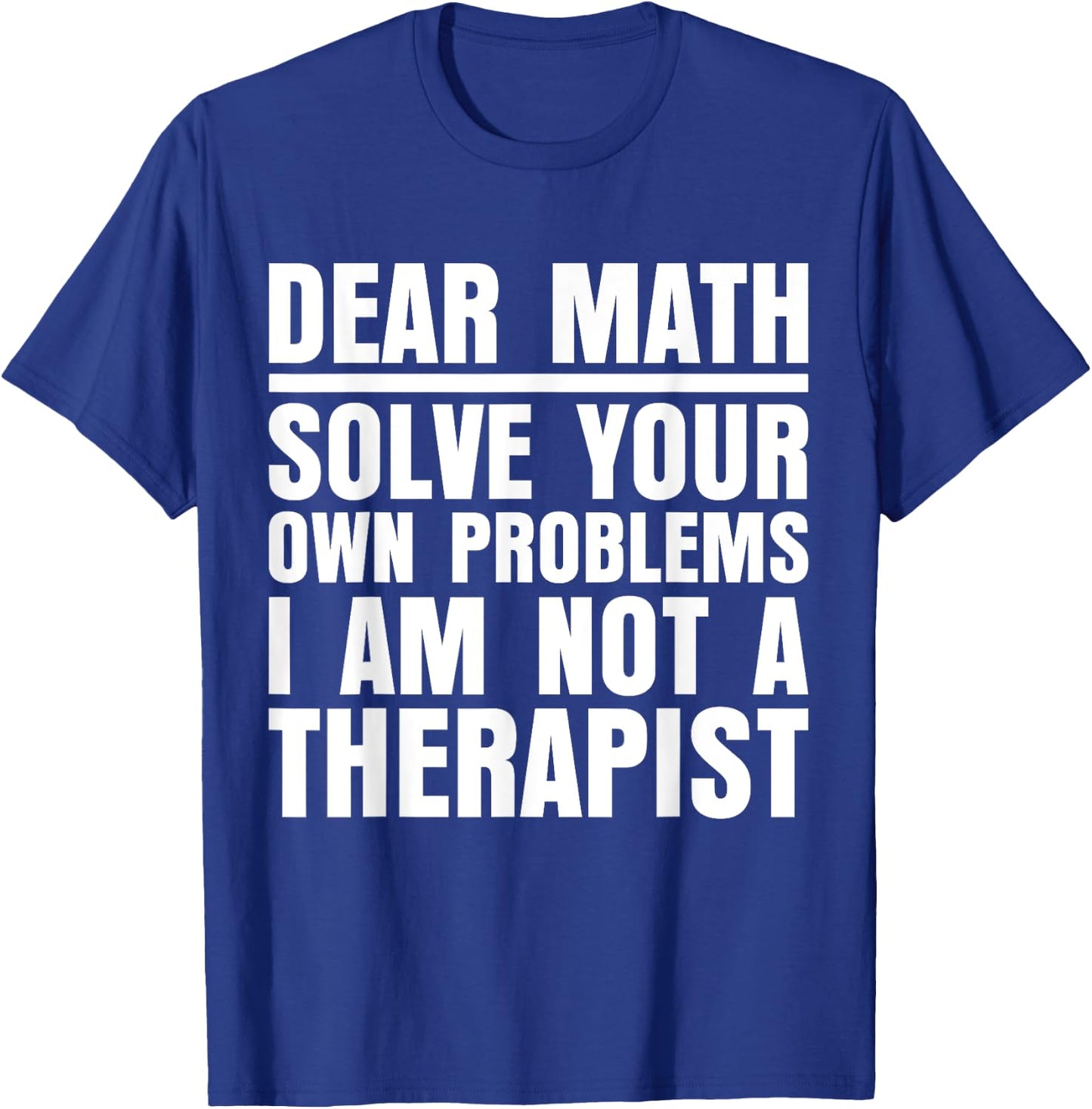 Dear Math Solve Your Own Problems Funny Sarcastic T-Shirt - T-Shirt | Royal