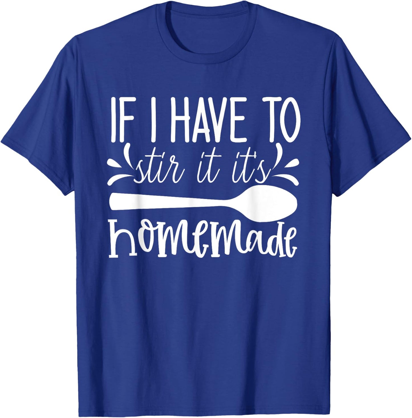 Funny Cooking - If I Have to Stir It It's Homemade T-Shirt - T-Shirt | Royal
