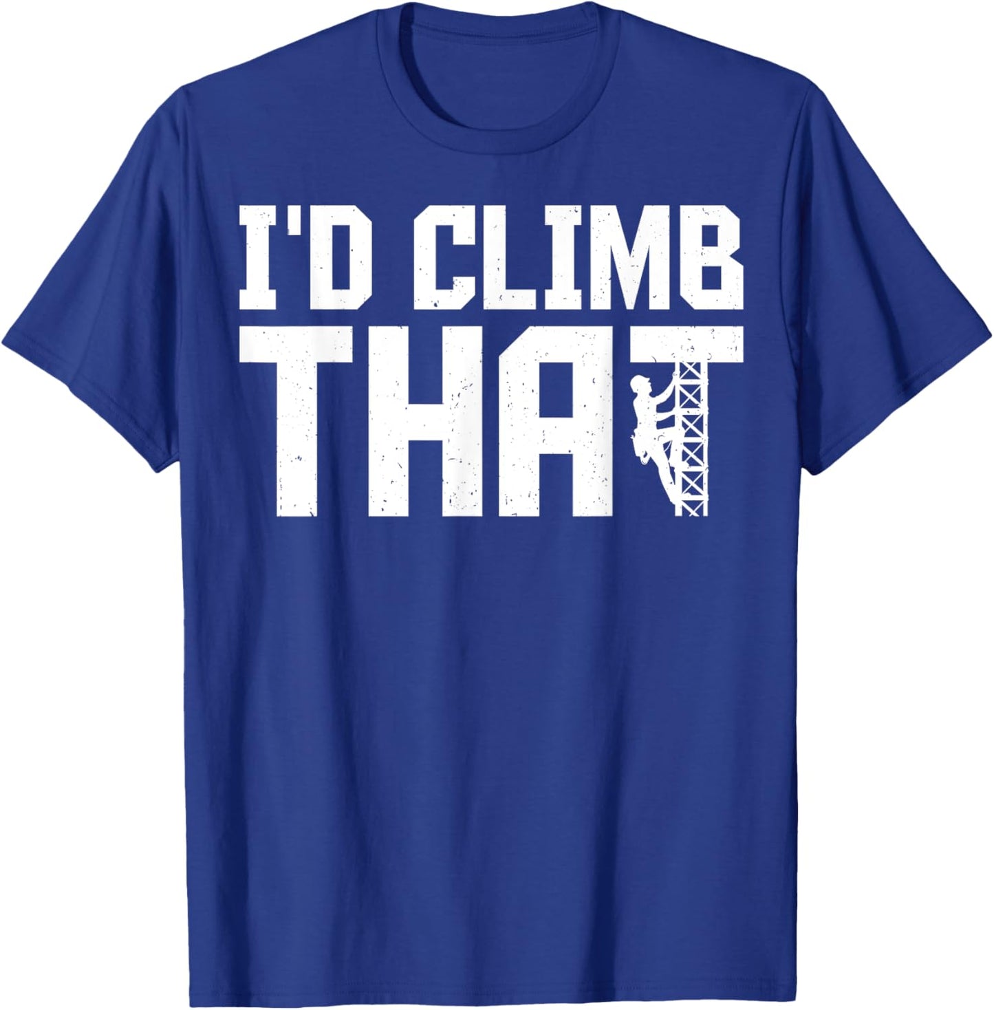I'd Climb That - Funny Cell Tower Climber Climbing Gifts T-Shirt - T-Shirt | Royal