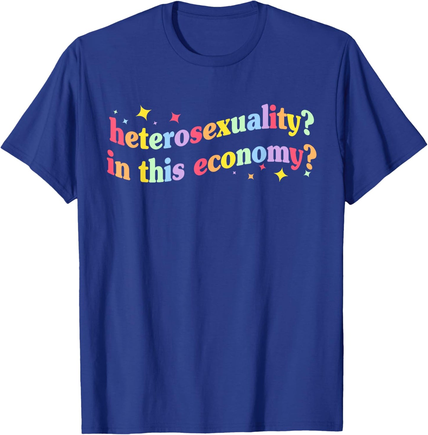 Heterosexuality? In This Economy? Apparel T-Shirt - T-Shirt | Royal