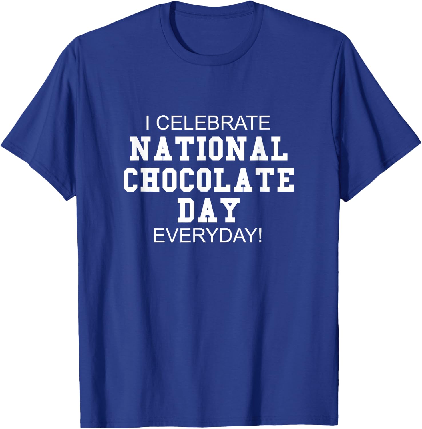 I Celebrate National Chocolate Day Everyday! - Candy Lover T-Shirt - T-Shirt | Royal