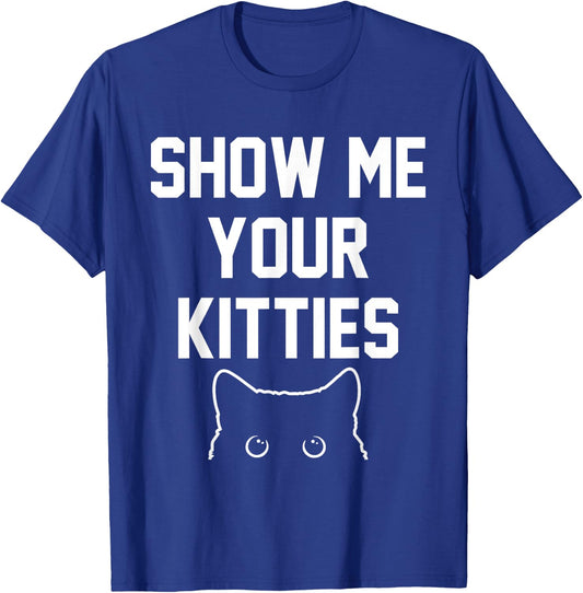 Show Me Your Kitties Funny Apparel T-Shirt - T-Shirt | Royal
