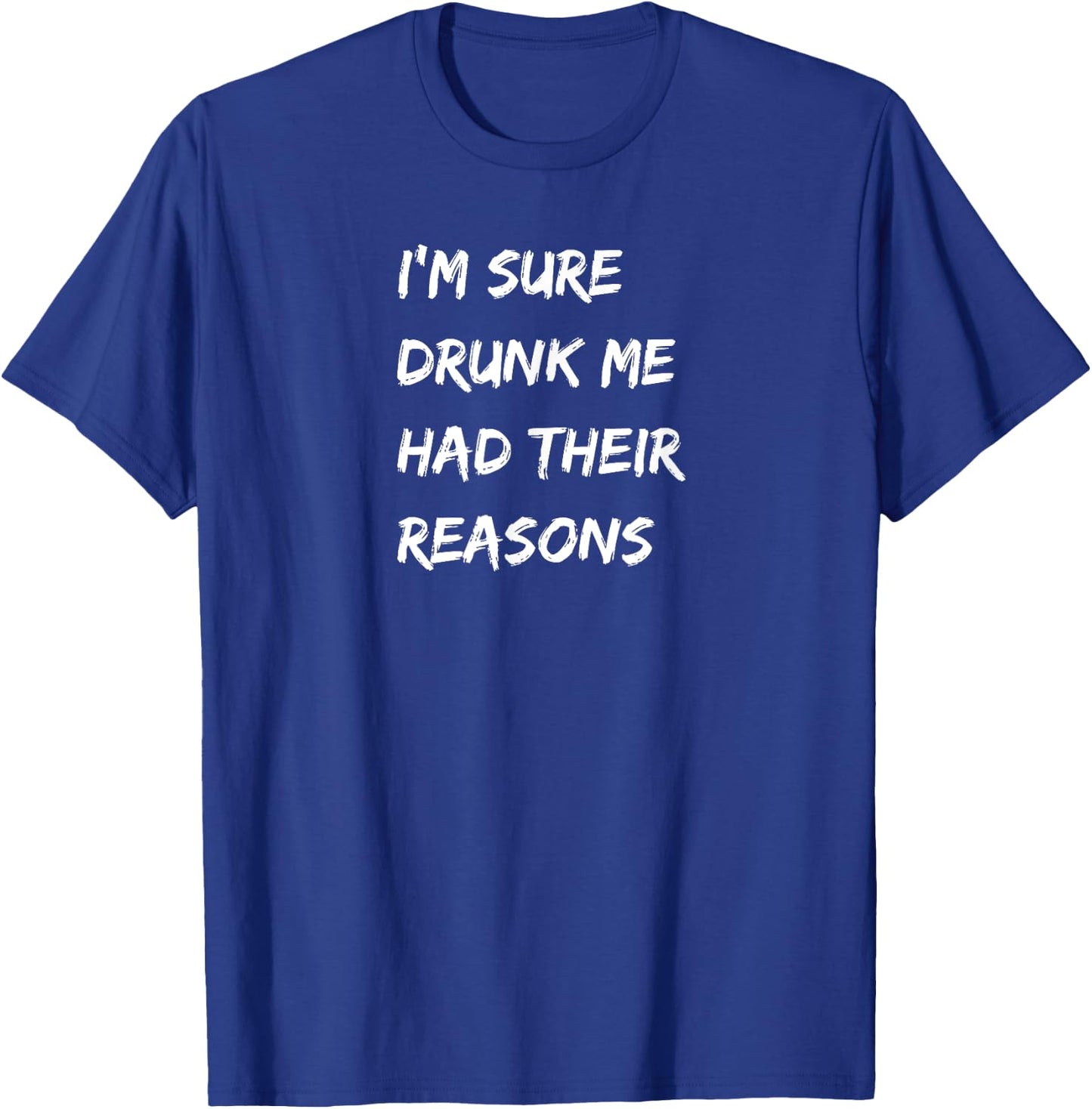 I'm Sure Drunk Me Had Their Reasons, Bourbon, Whiskey, Beer T-Shirt - T-Shirt | Royal
