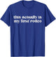 Funny Cowboy Meme Quote This Actually Is My First Rodeo Cool T-Shirt - T-Shirt | Royal