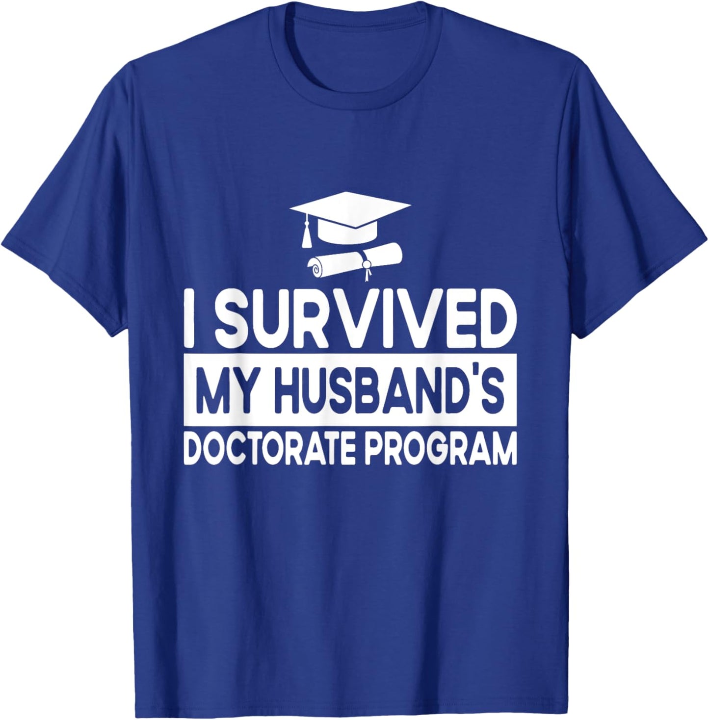 I Survived My Husband's Doctorate Program Doctoral Degree T-Shirt - T-Shirt | Royal