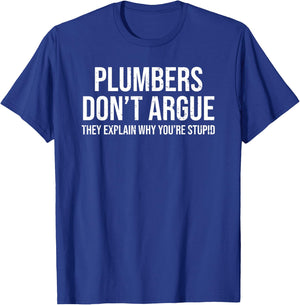 Plumbers Don't Argue Stupid Funny Plumber Plumbing Humor T-Shirt - T-Shirt | Royal