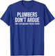 Plumbers Don't Argue Stupid Funny Plumber Plumbing Humor T-Shirt - T-Shirt | Royal