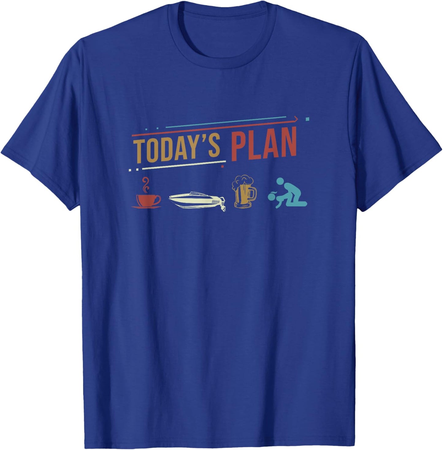 Today's Plan Motor Boat Funny Daily Routine T-Shirt - T-Shirt | Royal