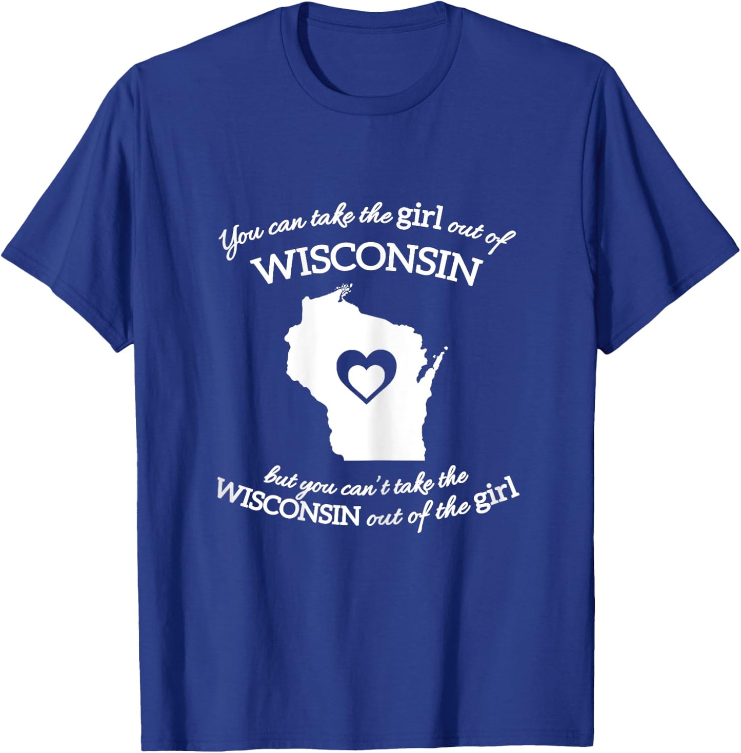 You Can Take The Girl Out Of Wisconsin But You Can't Take T-Shirt - T-Shirt | Royal