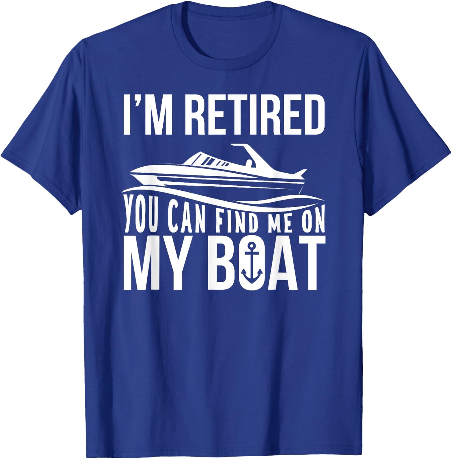 Im Retired You can find me on My Boat Retirement Shirt Funny T-Shirt - T-Shirt | Royal