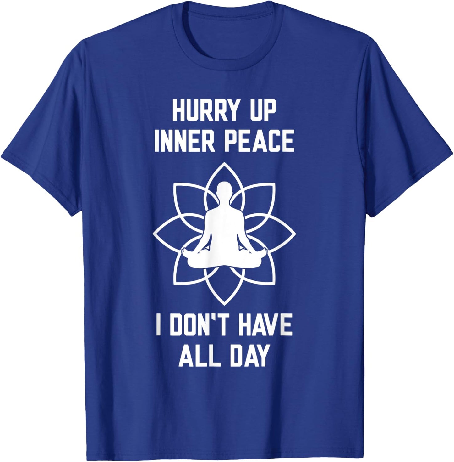 Hurry Up Inner Peace I Don't Have All Day Funny Meditation T-Shirt - T-Shirt | Royal