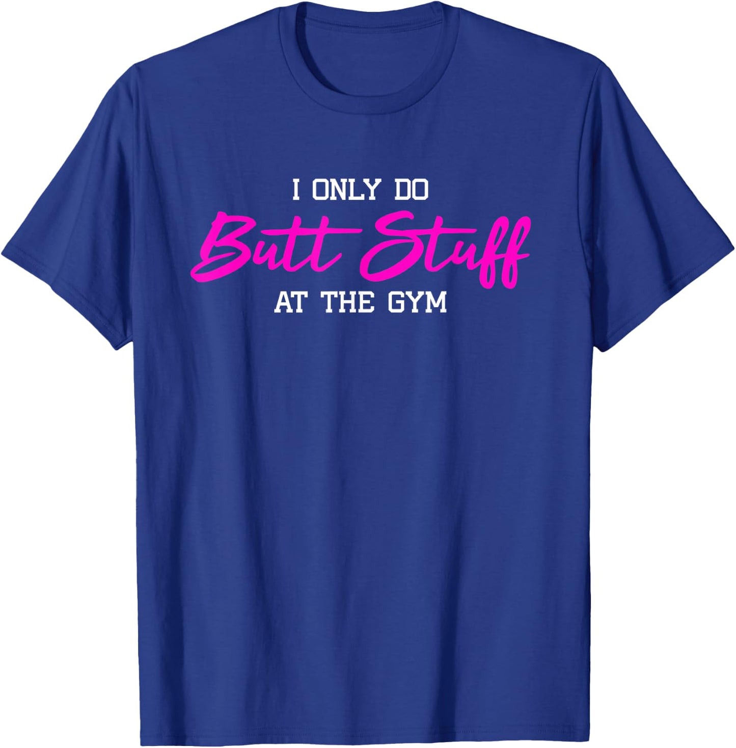 I Only Do Butt Stuff at The Gym Funny Gym Gift T-Shirt - T-Shirt | Royal