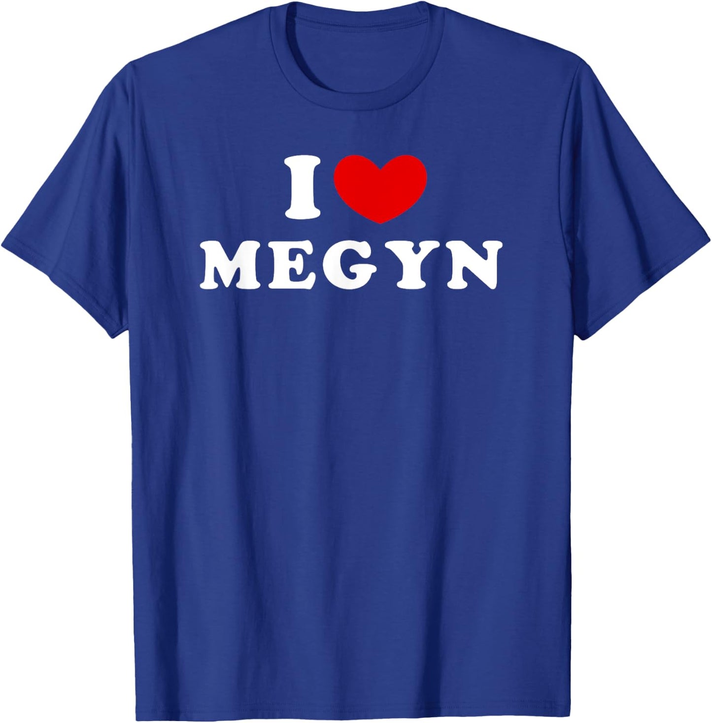 I Love Megyn, I Heart Megyn T-Shirt - T-Shirt | Royal