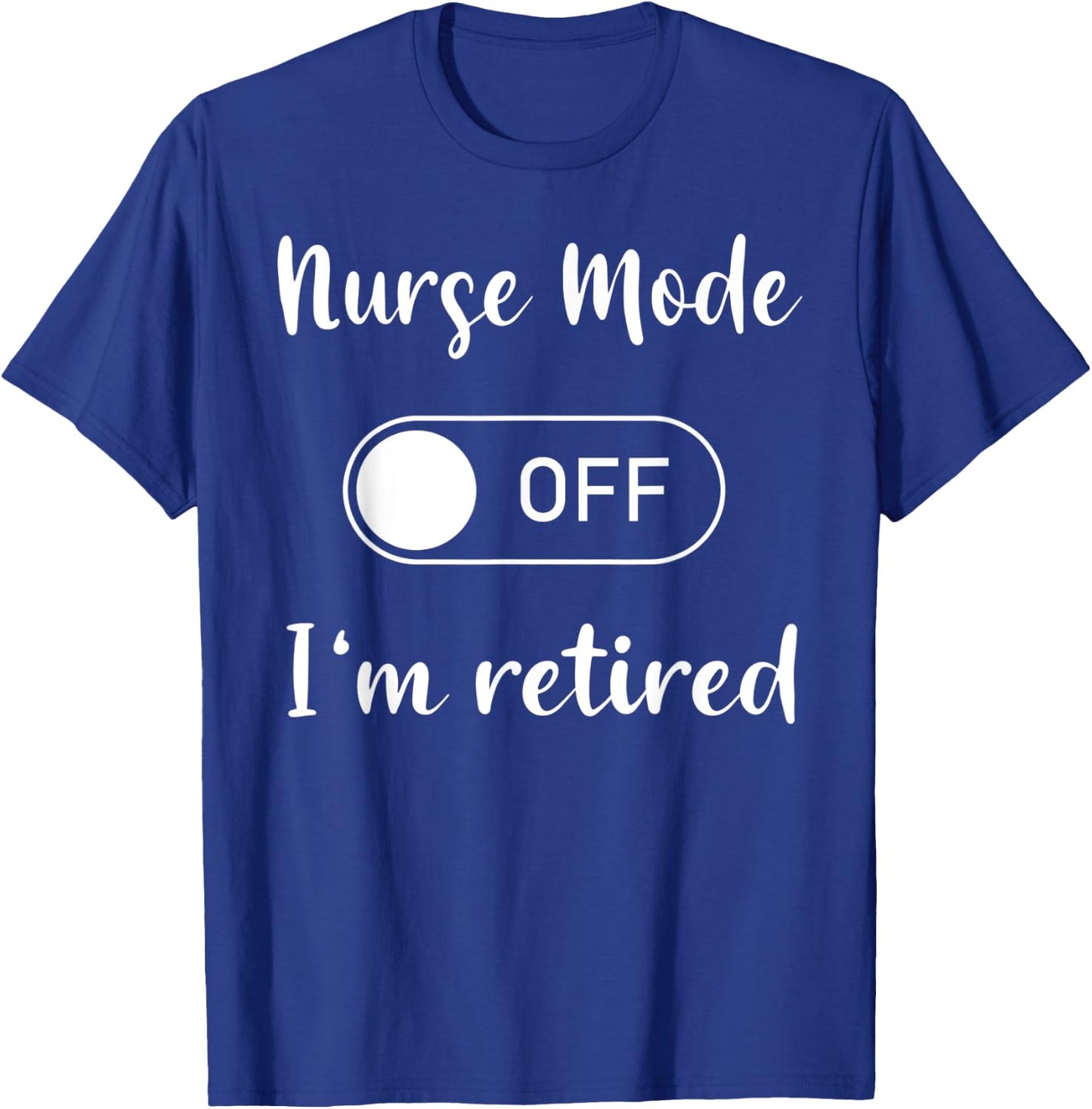 Nurse mode on off I'm retired T-Shirt - T-Shirt | Royal