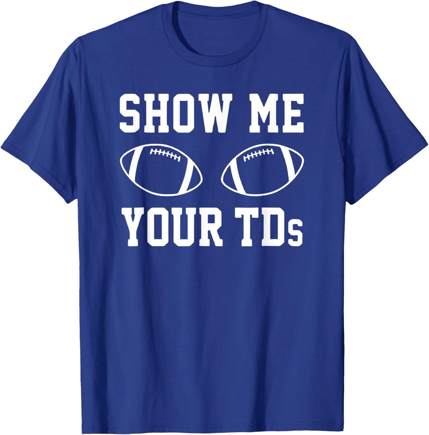 Show Me Your TDS – Football Pun Touchdown Titties Graphic T-Shirt - T-Shirt | Royal