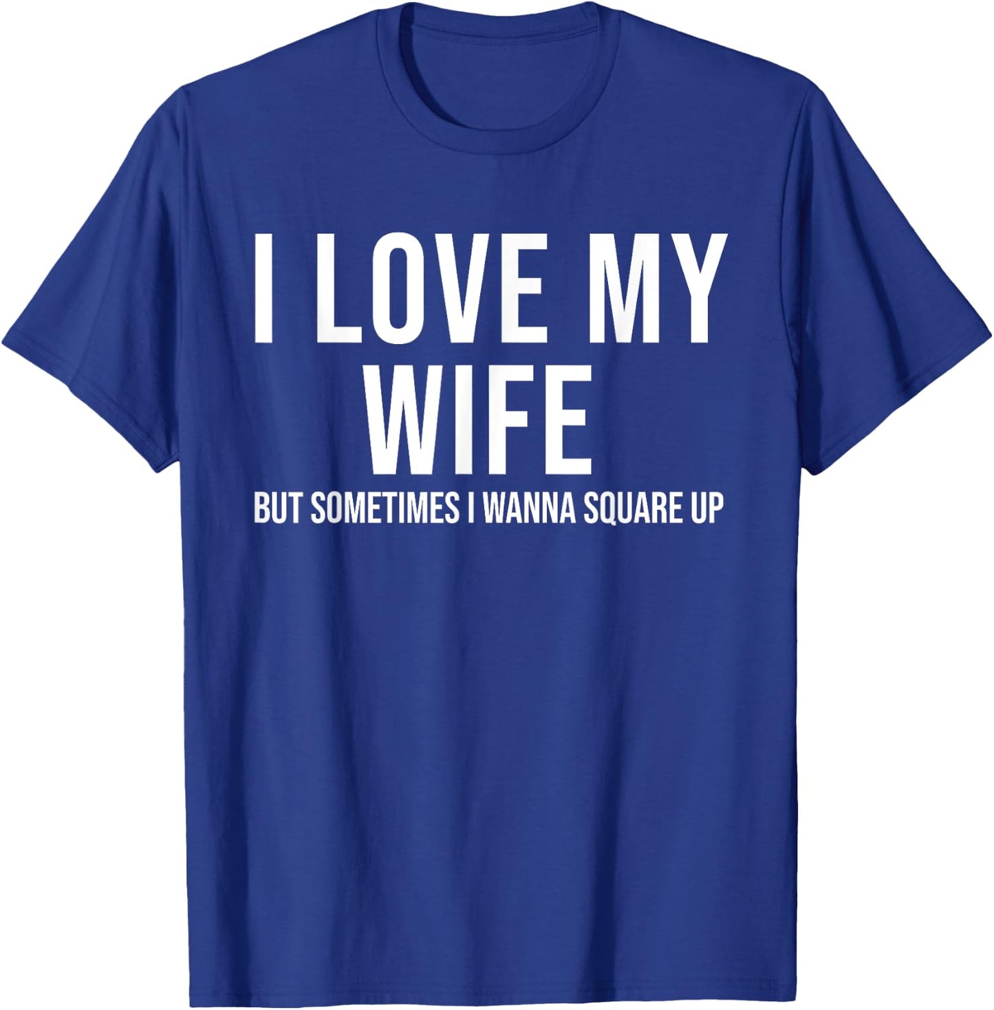 I Love My Wife But Sometimes I Wanna Square Up Funny T-Shirt - T-Shirt | Royal