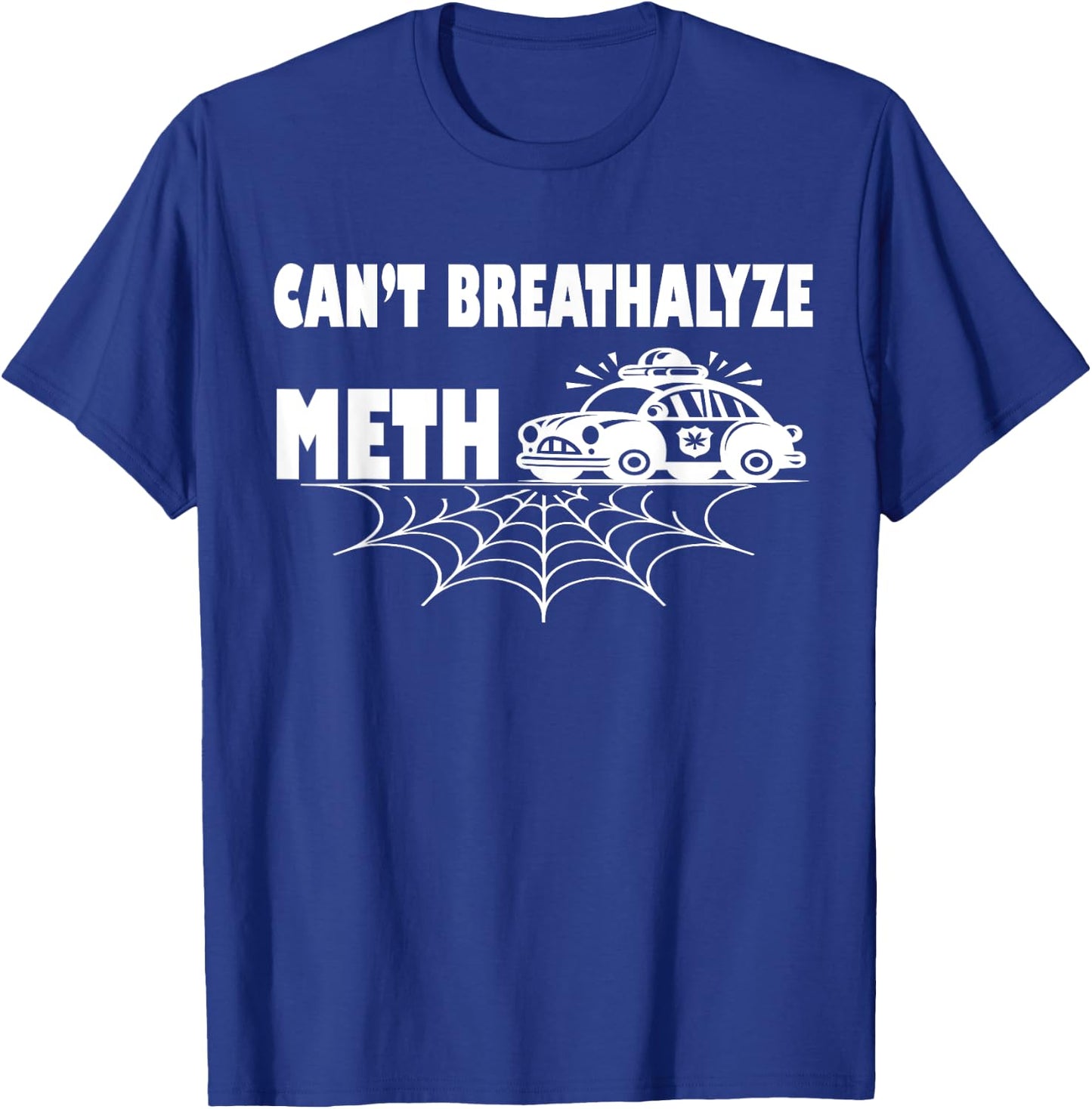 Funny Humor Quote Saying Can’t Breathalyze Meth T-Shirt - T-Shirt | Royal