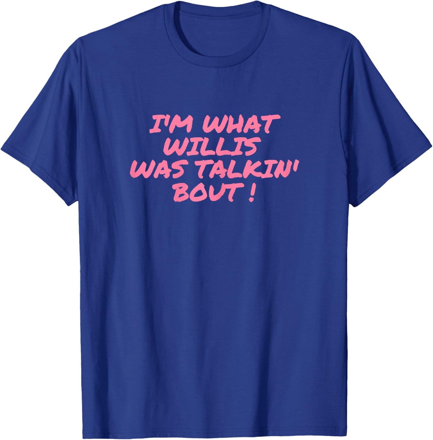I'm what Willis Was Talking About Funny Quote T-Shirt - T-Shirt | Royal