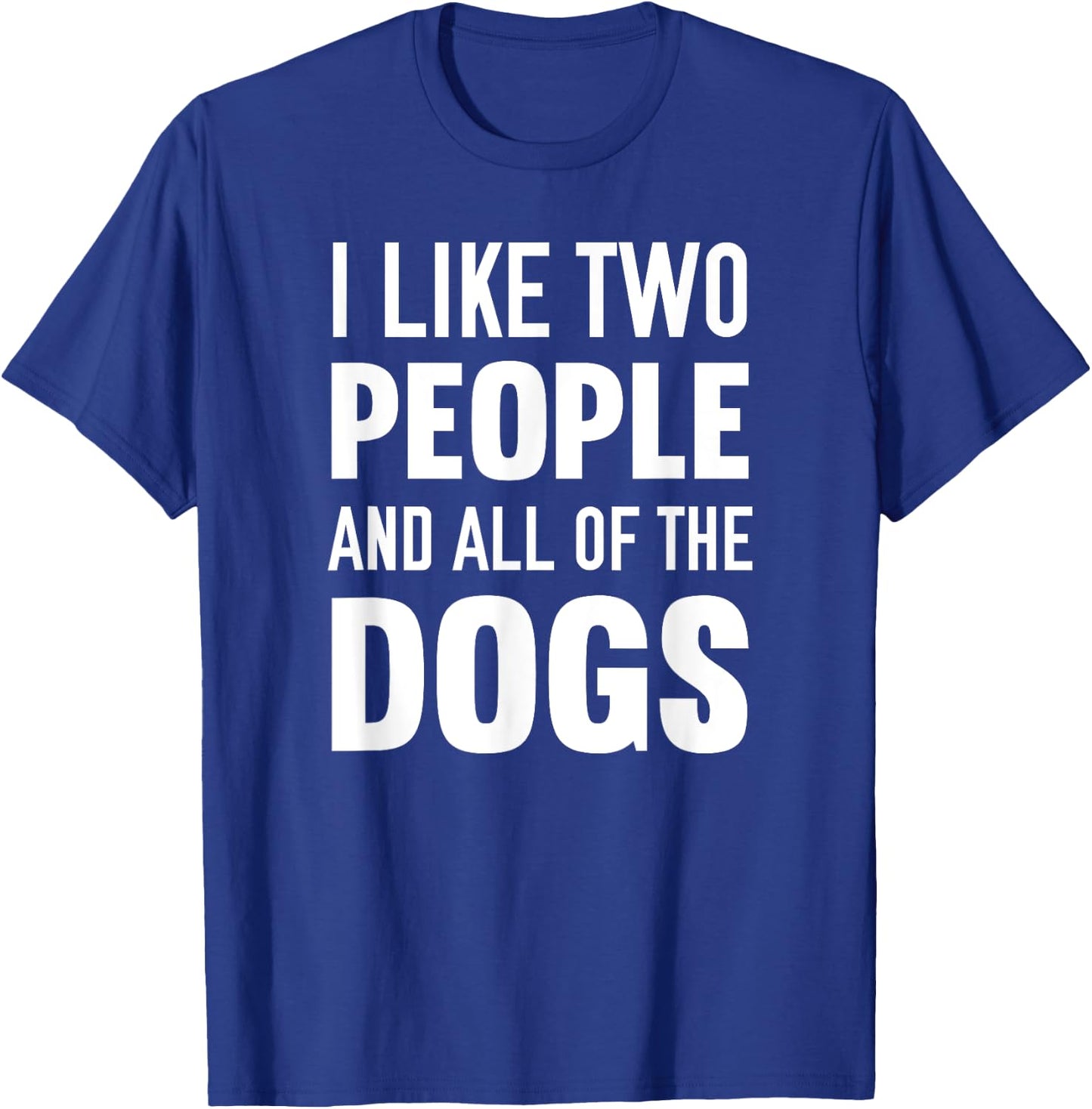 I Like Two People And All Of The Dogs T-Shirt - T-Shirt | Royal
