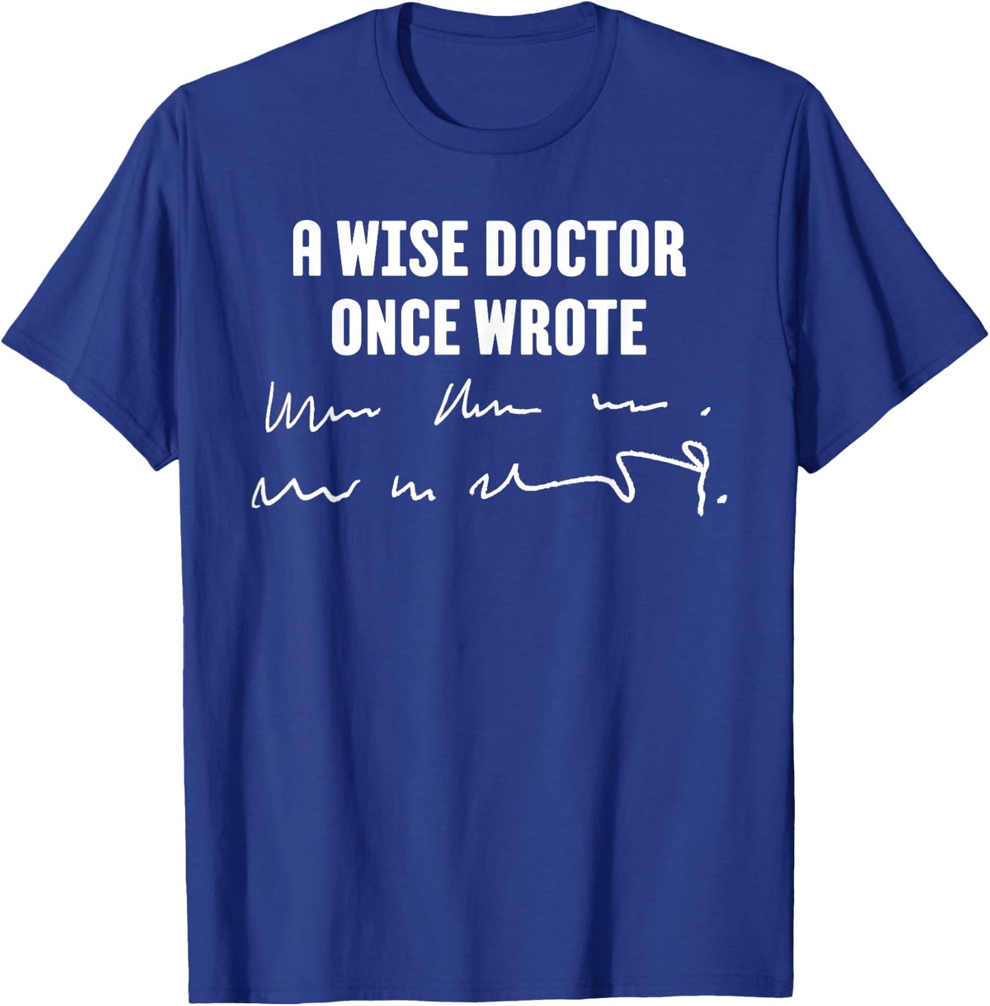 A Wise Doctor Once Wrote Medical Doctor Handwriting T-Shirt - T-Shirt | Royal