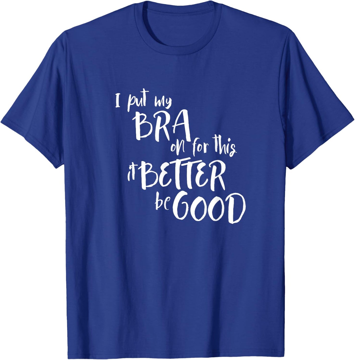 Funny Bra Humor I Put My Bra On For This Sarcasm T-Shirt - T-Shirt | Royal