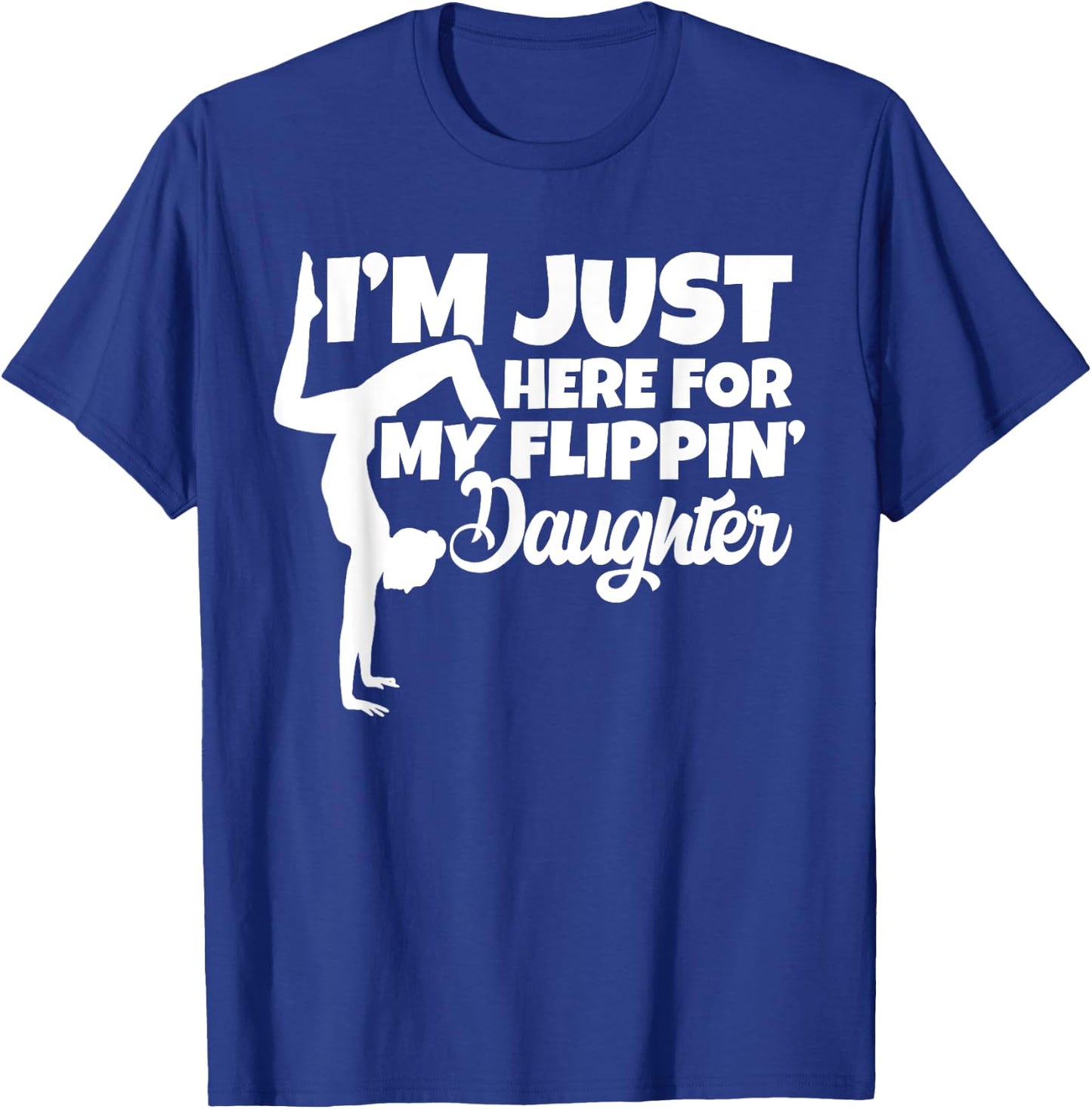 I'm Just Here For My Flippin Daughter Gymnastics Dad Mom T-Shirt - T-Shirt | Royal