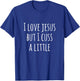 I Love Jesus But I Cuss A Little T-Shirt - T-Shirt | Royal