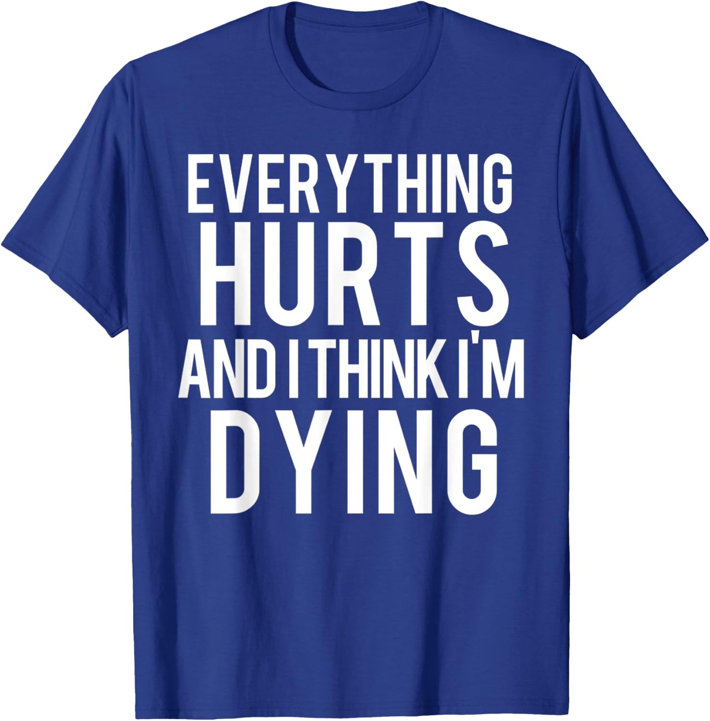 Everything Hurts And I Think I'm Dying Weightlifting Workout T-Shirt - T-Shirt | Royal