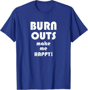 BURN OUTS Make Me Happy! Drag Racing Race T Shirt T-Shirt - T-Shirt | Royal