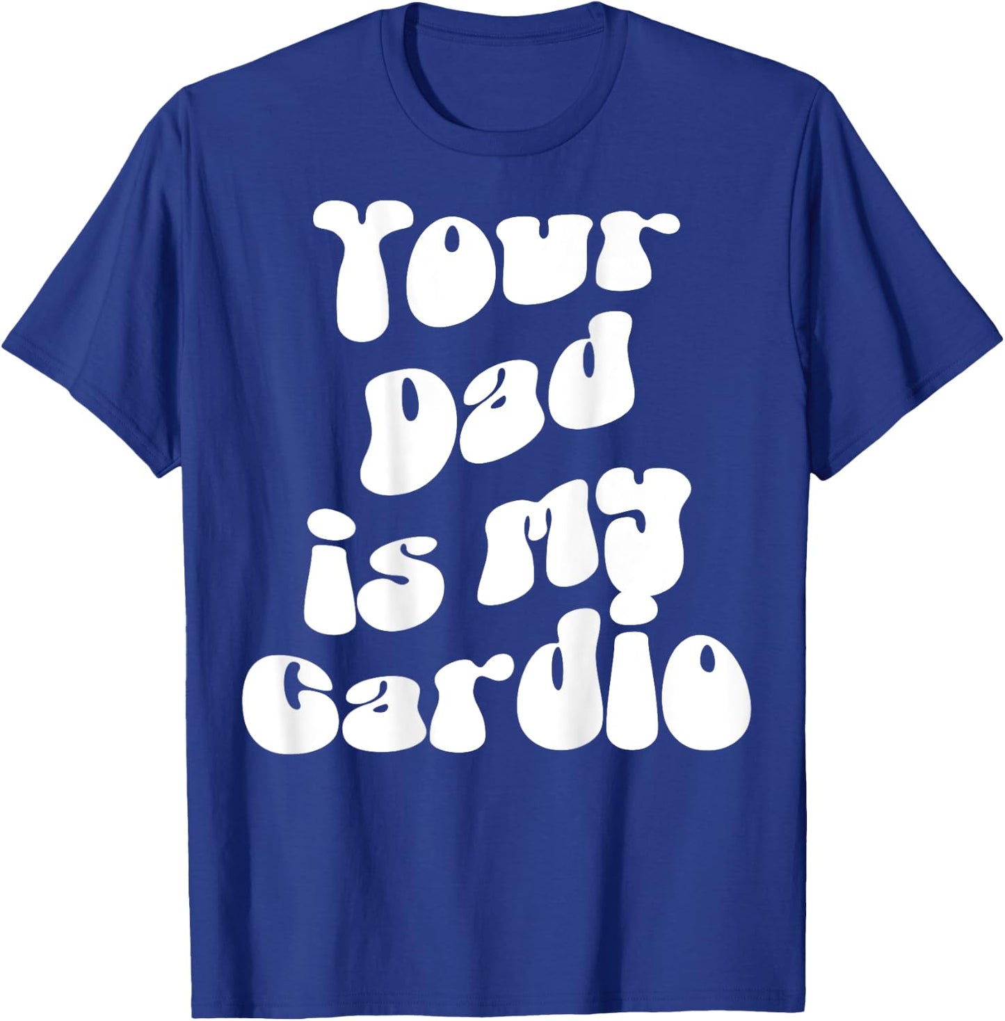 Your Dad is My Cardio Pump Cover Funny Gym Fitness Sport , Black, S T-Shirt - T-Shirt | Royal