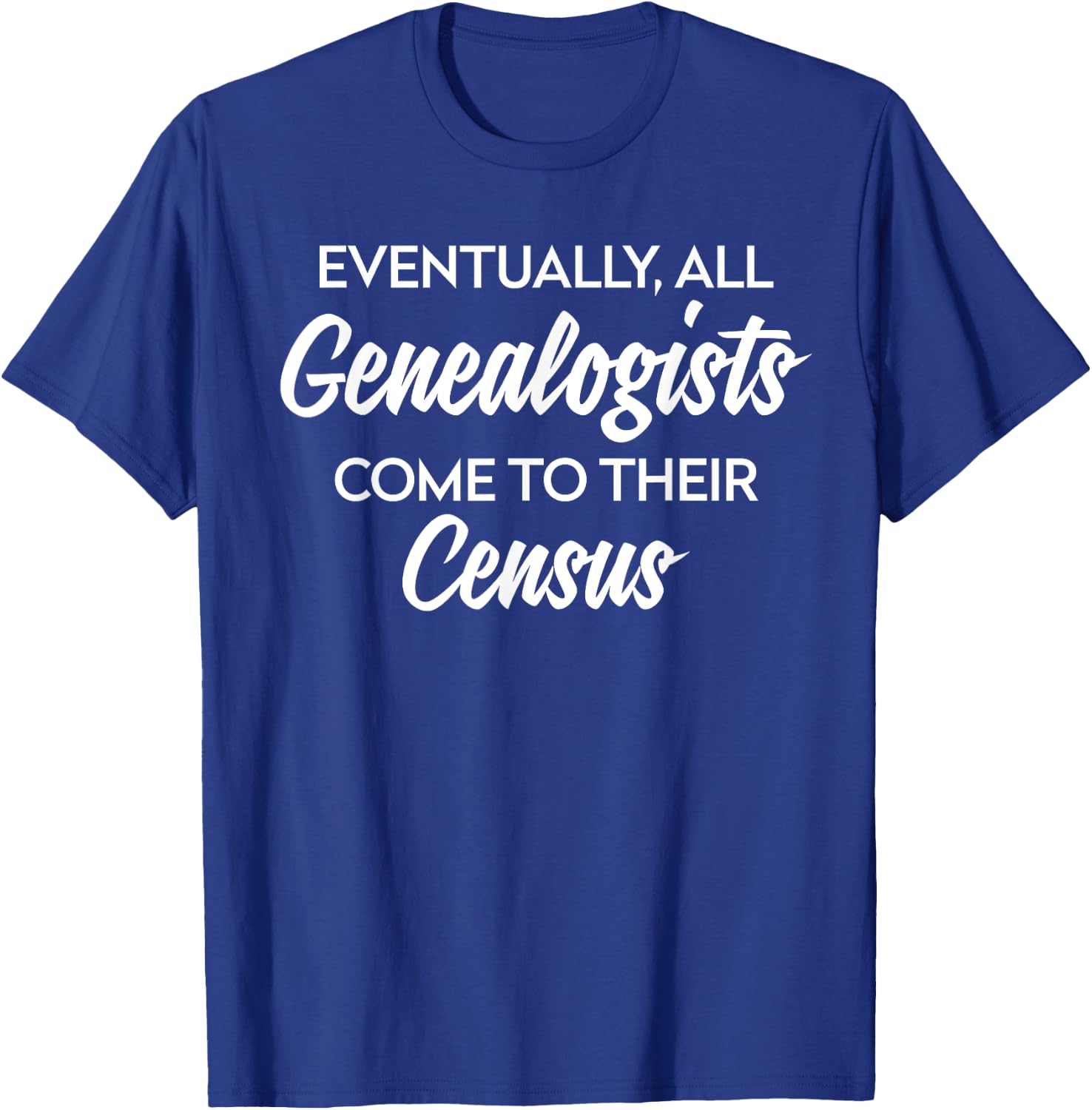 Genealogy Gift All Genealogists Come to Their Census Pun T-Shirt - T-Shirt | Royal