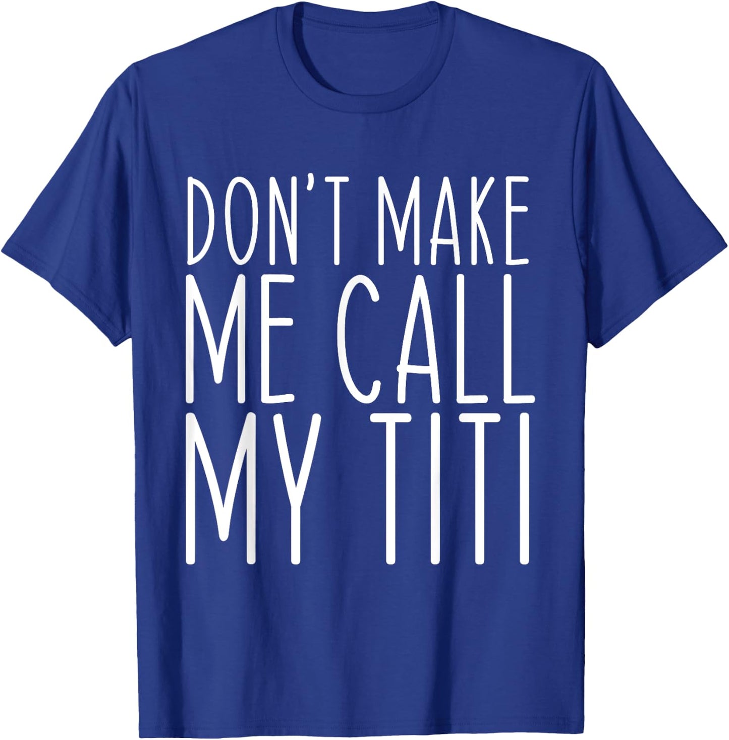 Don't Make Me Call Titi Mom Auntie Mother's Day Funny T-Shirt - T-Shirt | Royal
