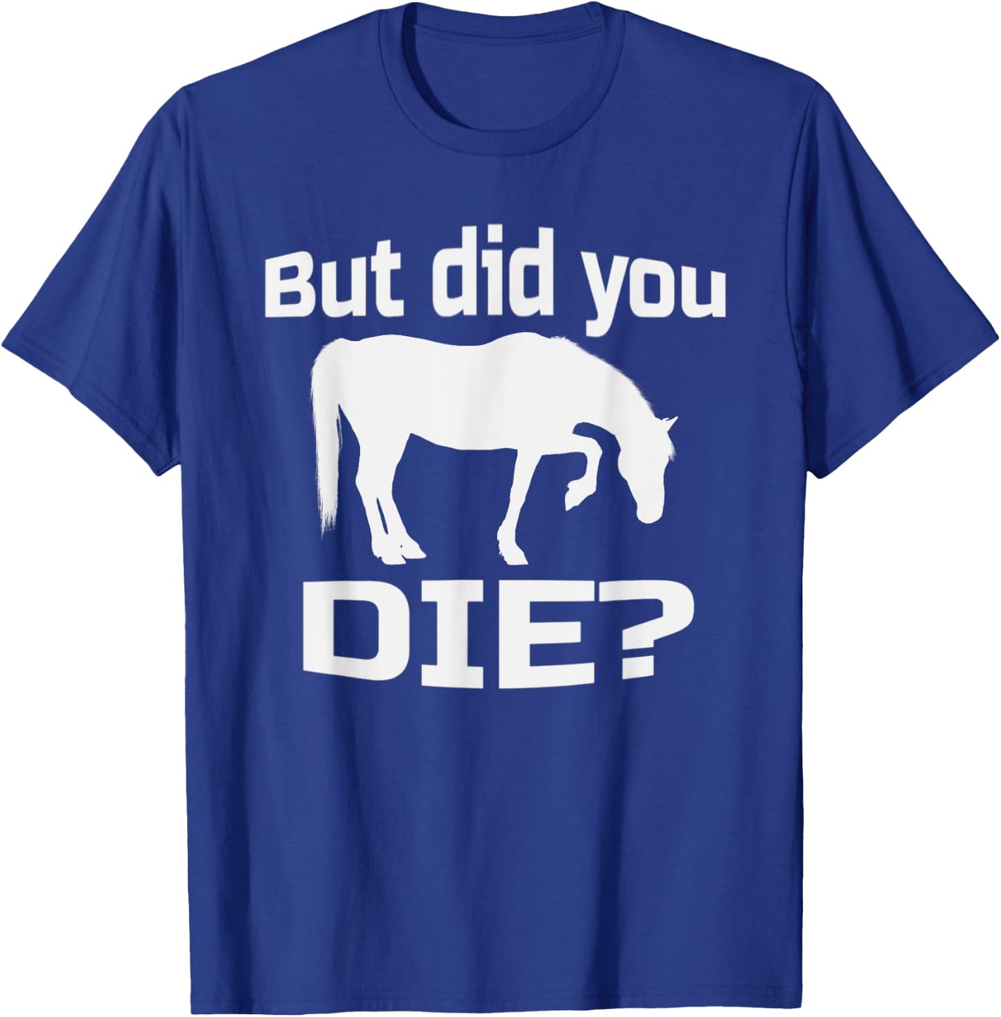 But Did You Die | Concerned Horse Question Shirt T-Shirt - T-Shirt | Royal