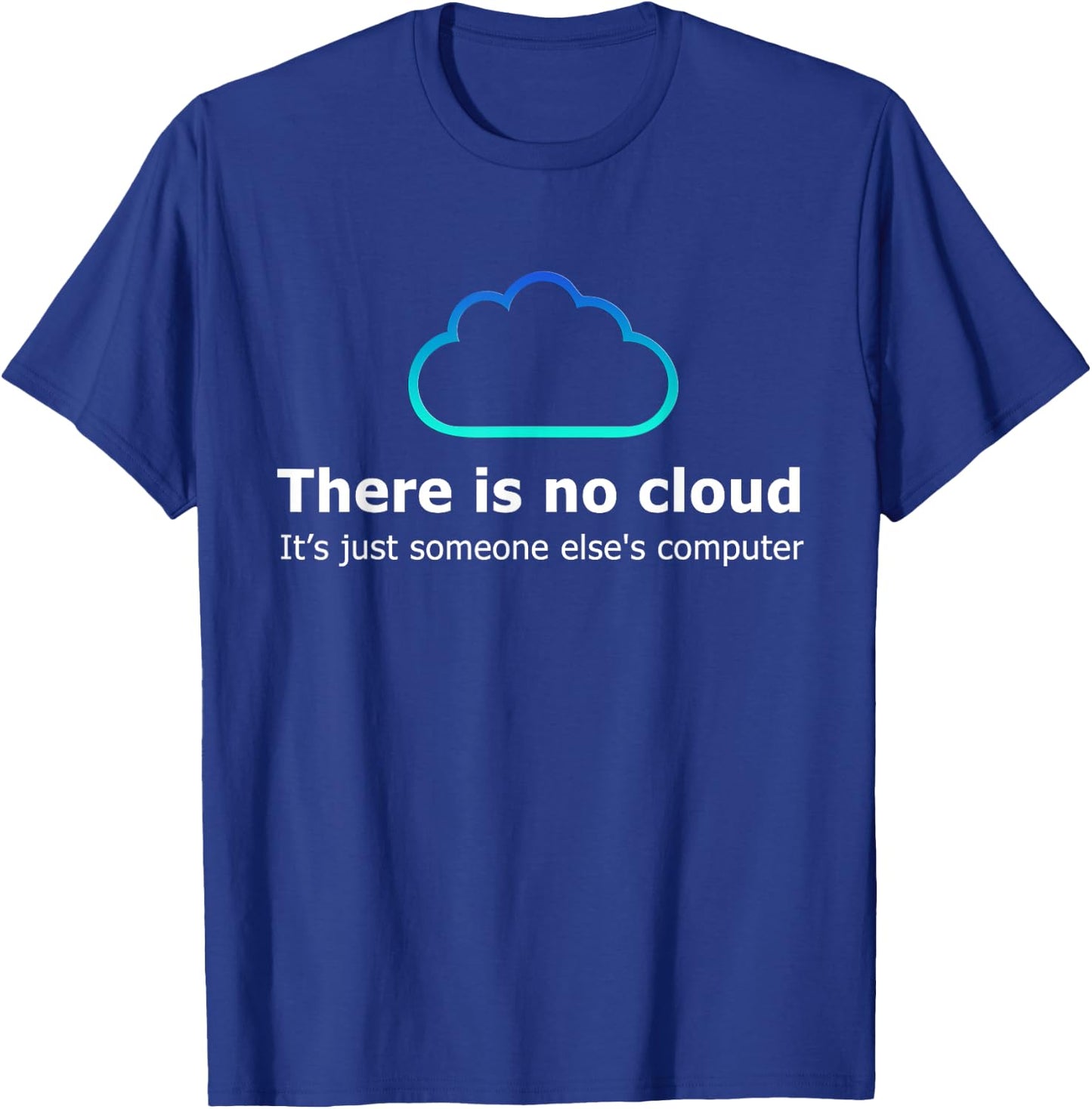 There Is No Cloud It's Just Someone Else's Computer T-Shirt - T-Shirt | Royal