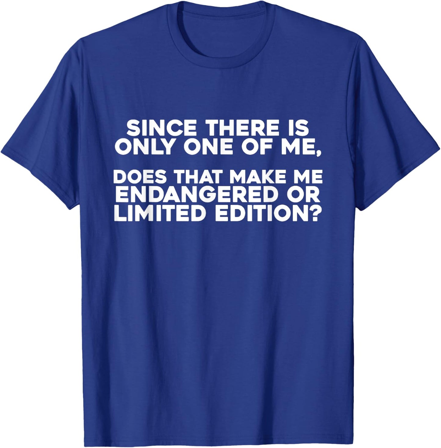 Since There Is Only One Of Me Does That Make Me Endangered T-Shirt - T-Shirt | Royal