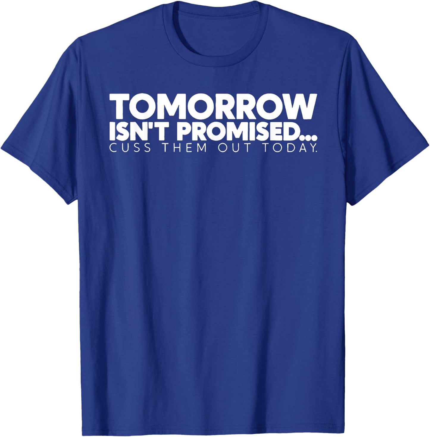 Tomorrow Isn't Promised Cuss Them Out Today T-Shirt - T-Shirt | Royal