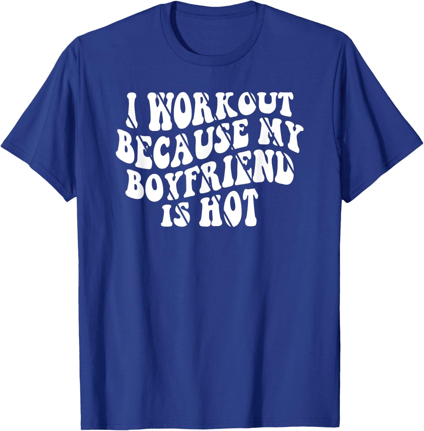 I Workout Because My Boyfriend Is Hot T-Shirt - T-Shirt | Royal