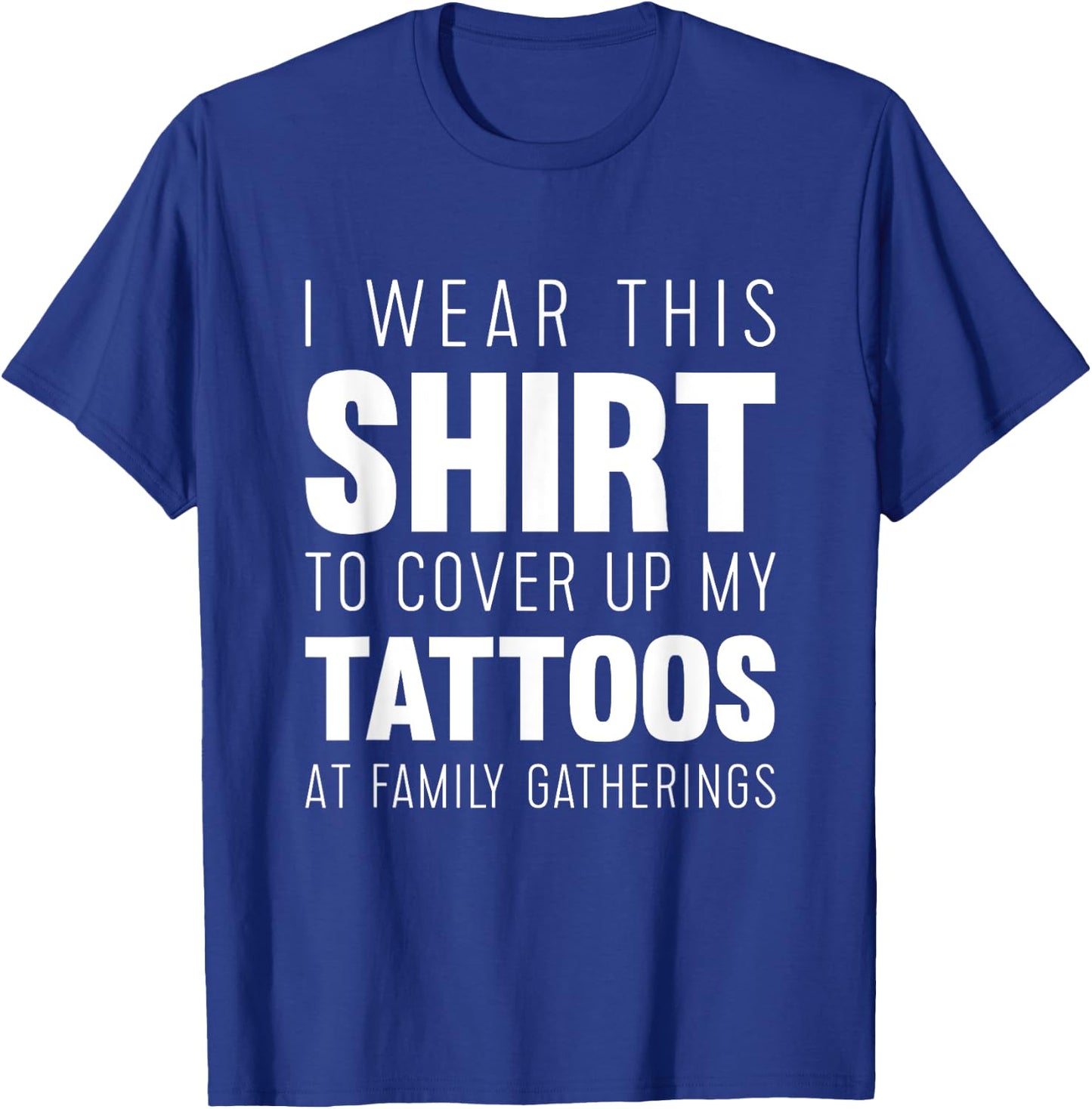 I wear this shirt to cover up my tattoos Funny T-Shirt - T-Shirt | Royal