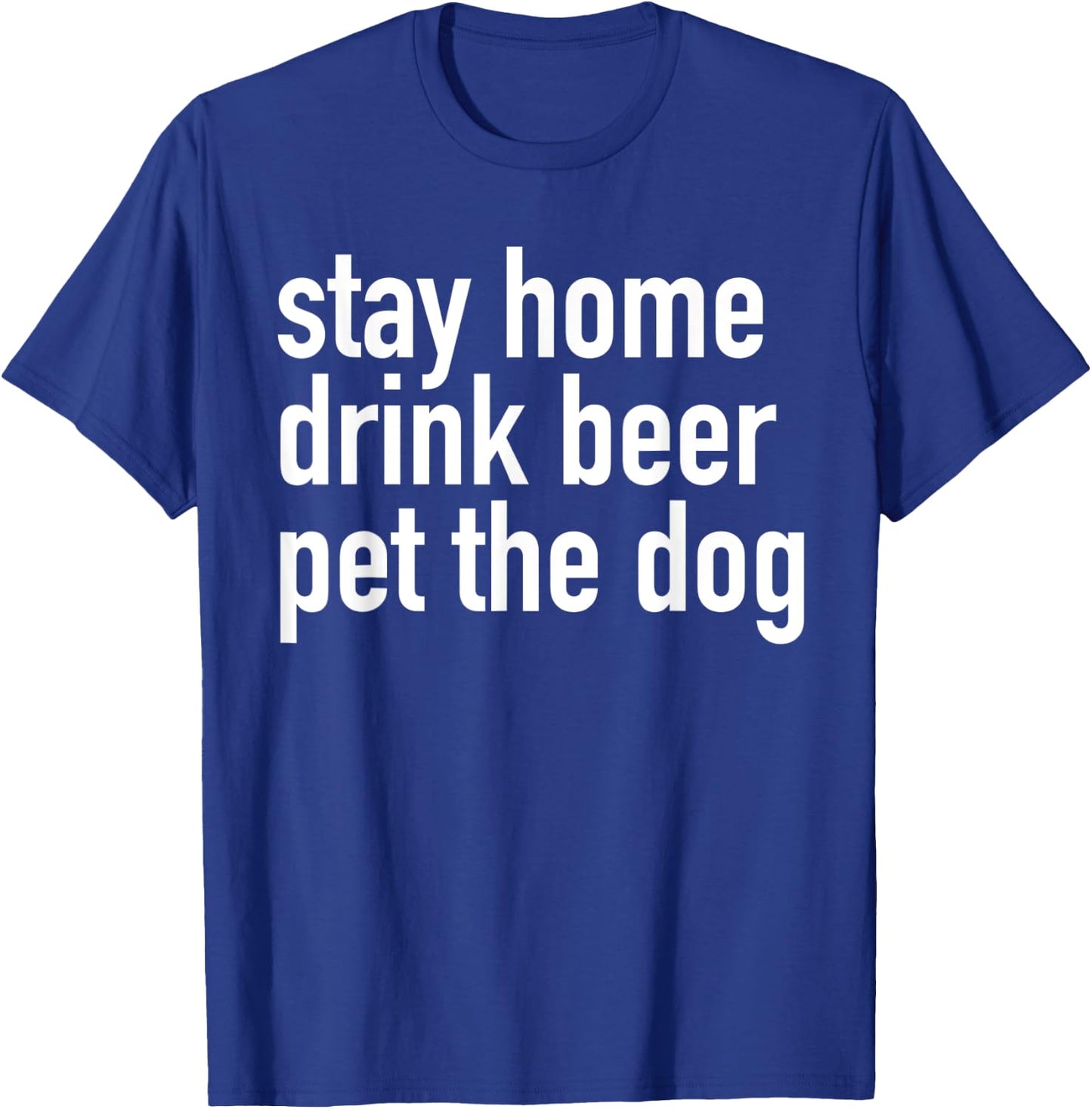 Stay Home Drink Beer Pet The Dog T-Shirt - T-Shirt | Royal
