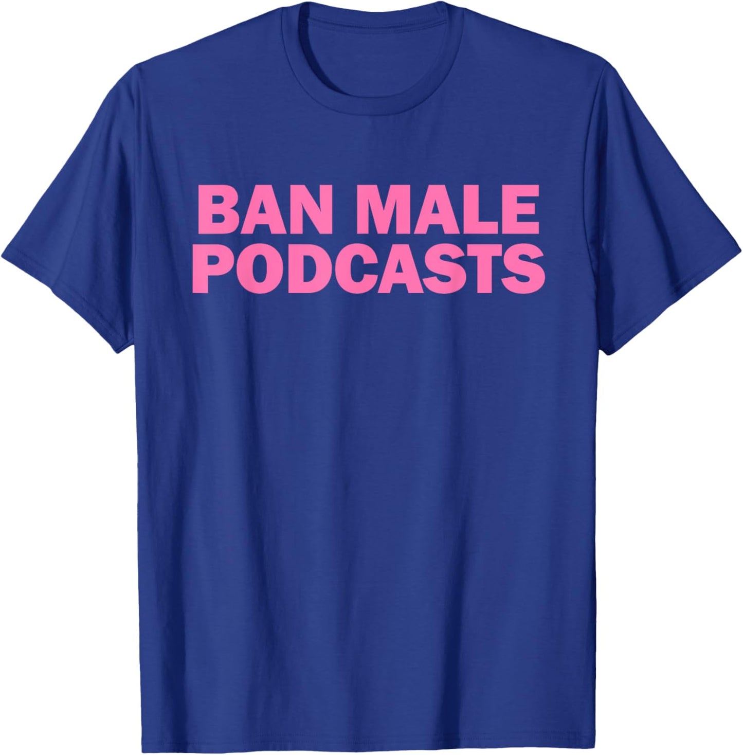 Ban Male Podcasts T-Shirt - T-Shirt | Royal