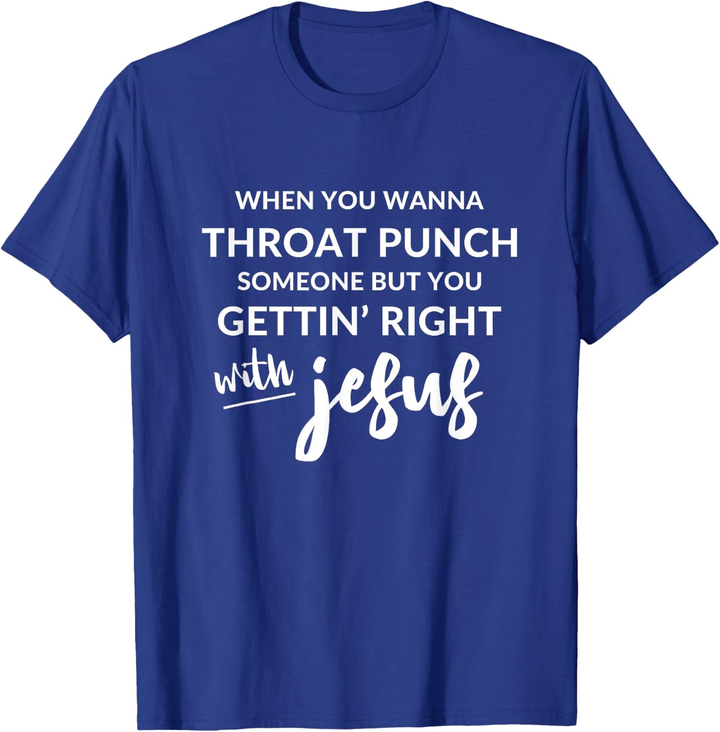 Throat Punch Someone Get Right with Jesus Shirt T-Shirt - T-Shirt | Royal