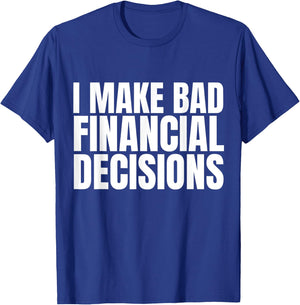 I Make Bad Financial Decisions T-Shirt - T-Shirt | Royal