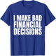 I Make Bad Financial Decisions T-Shirt - T-Shirt | Royal