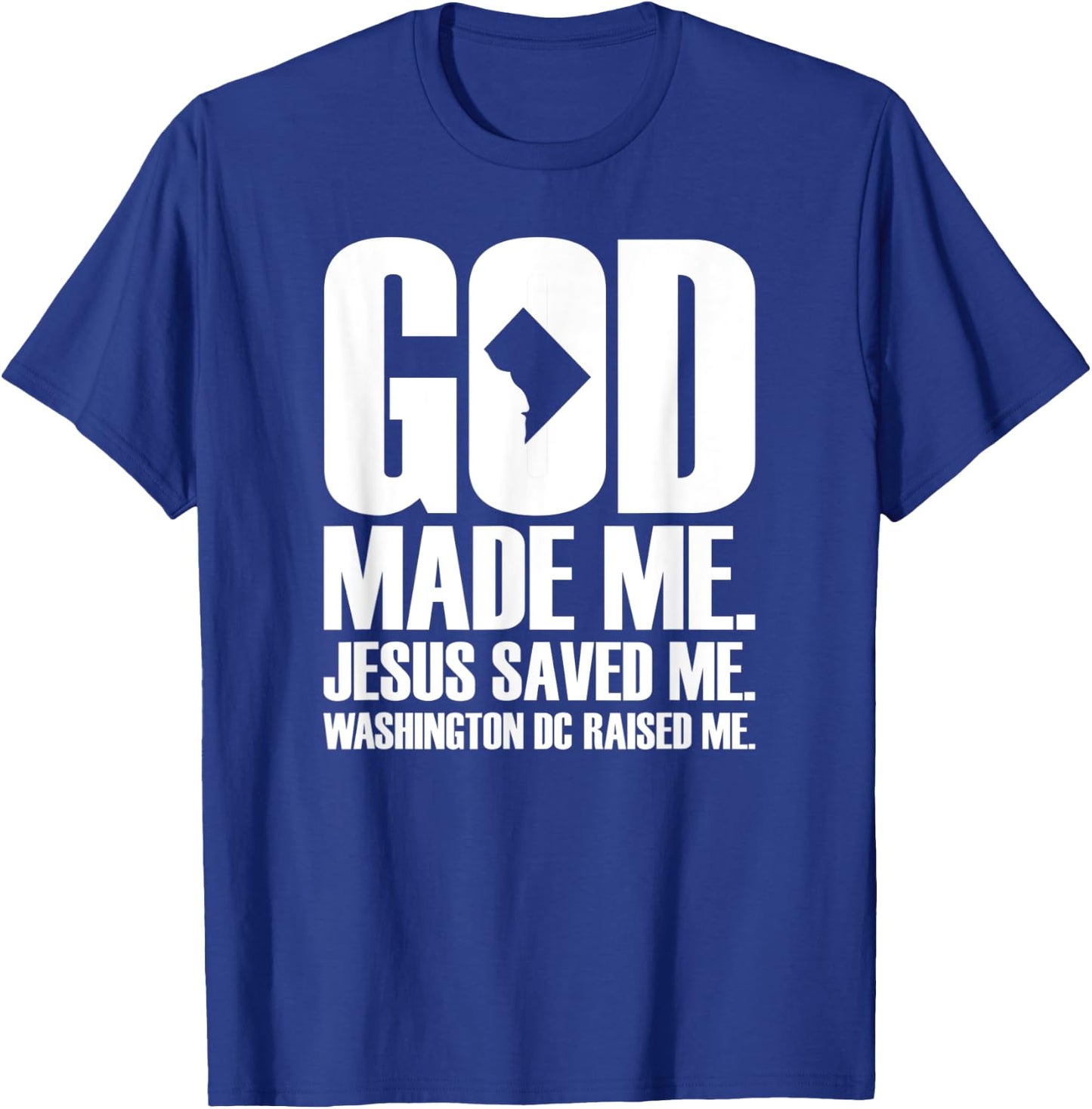 God Made Me. Jesus Saved Me. Washington D.C. Raised Me. T-Shirt - T-Shirt | Royal