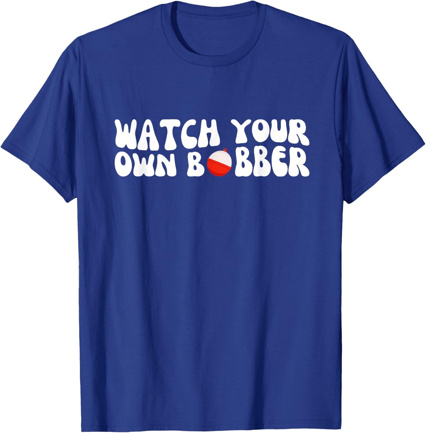 Watch your own bobber T-Shirt - T-Shirt | Royal