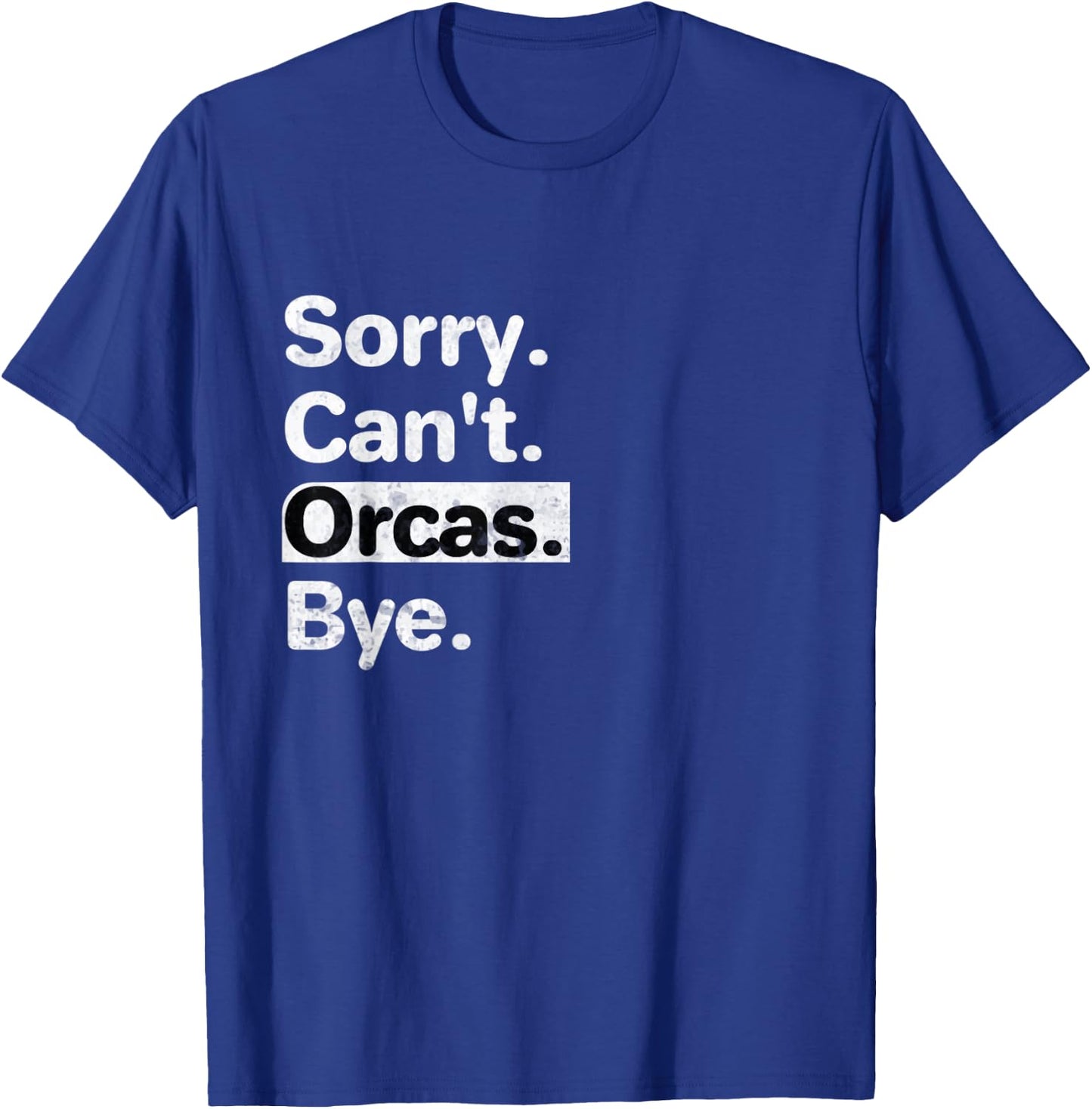 Funny Sorry, Can't Orcas Bye text graphic T-Shirt - T-Shirt | Royal